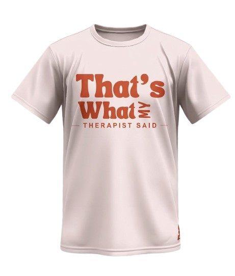 That's What My Therapist Said